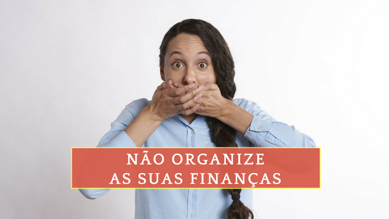 Pare de tentar organizar - Como organizar finanças pessoais -Finanças Pessoais - Educação Financeira