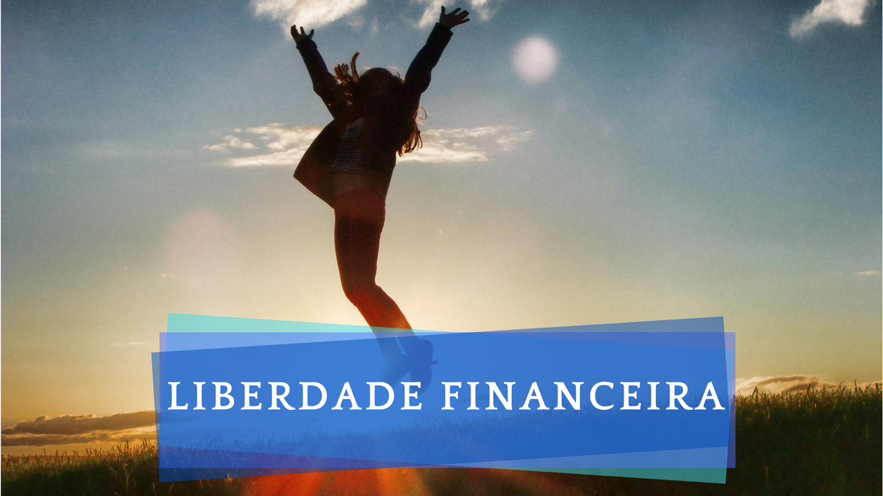 Liberdade Financeira -Como conquistas a Liberdade Financeira -Finanças Pessoais -Educação financeira
